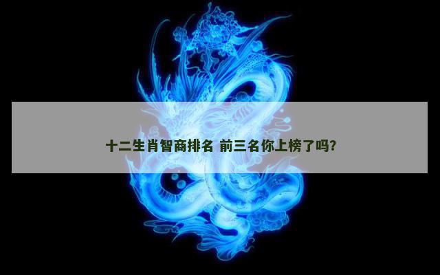 十二生肖智商排名 前三名你上榜了吗？
