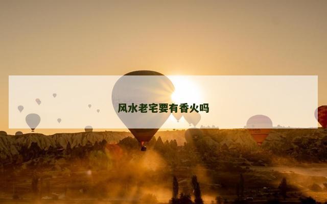 风水老宅要有香火吗