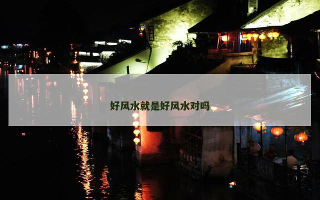 好风水就是好风水对吗