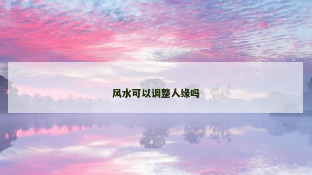 风水可以调整人缘吗