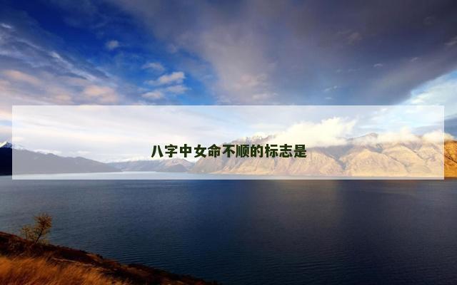 八字中女命不顺的标志是