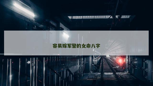 容易嫁军警的女命八字