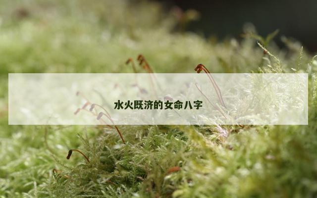 水火既济的女命八字