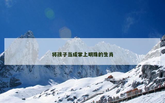 将孩子当成掌上明珠的生肖