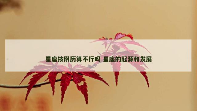 星座按阴历算不行吗 星座的起源和发展