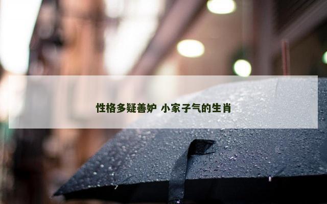 性格多疑善妒 小家子气的生肖