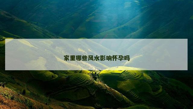 家里哪些风水影响怀孕吗