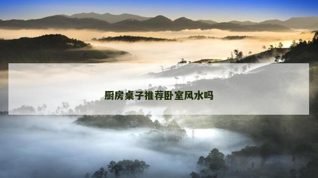 厨房桌子推荐卧室风水吗