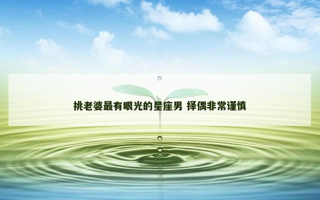 挑老婆最有眼光的星座男 择偶非常谨慎