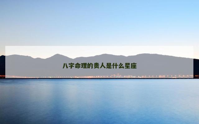 八字命理的贵人是什么星座
