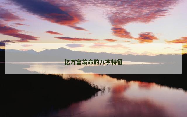 亿万富翁命的八字特征