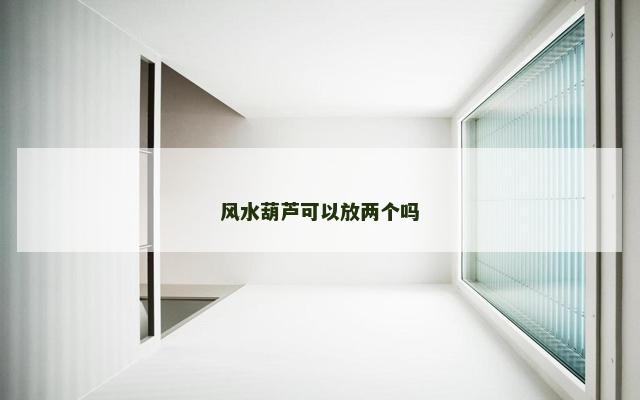 风水葫芦可以放两个吗