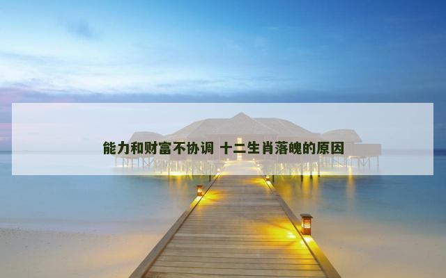 能力和财富不协调 十二生肖落魄的原因