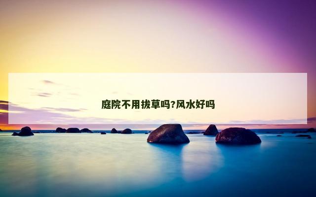 庭院不用拔草吗?风水好吗