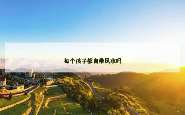 每个孩子都自带风水吗