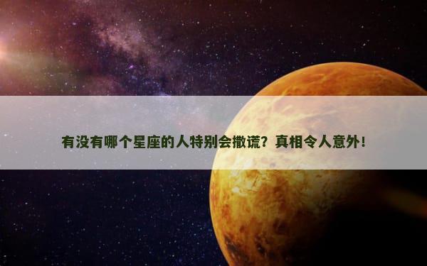 有没有哪个星座的人特别会撒谎？真相令人意外！