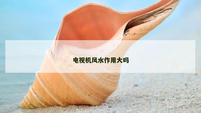 电视机风水作用大吗