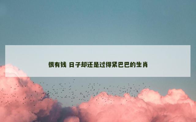 很有钱 日子却还是过得紧巴巴的生肖