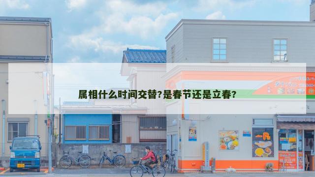 属相什么时间交替?是春节还是立春?