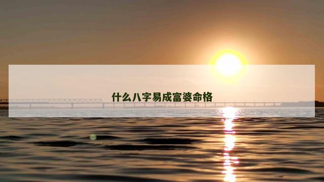 什么八字易成富婆命格