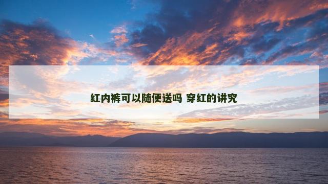 红内裤可以随便送吗 穿红的讲究