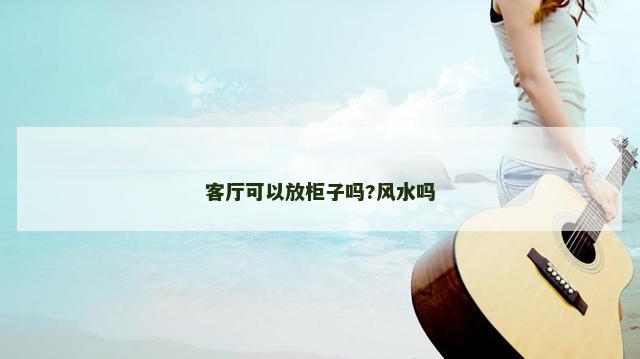 客厅可以放柜子吗?风水吗