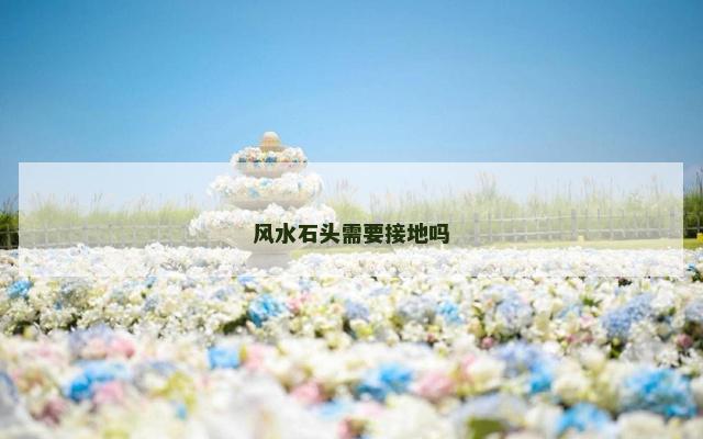 风水石头需要接地吗