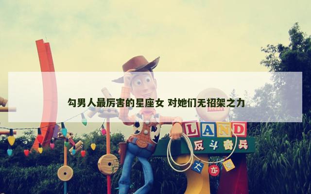 勾男人最厉害的星座女 对她们无招架之力