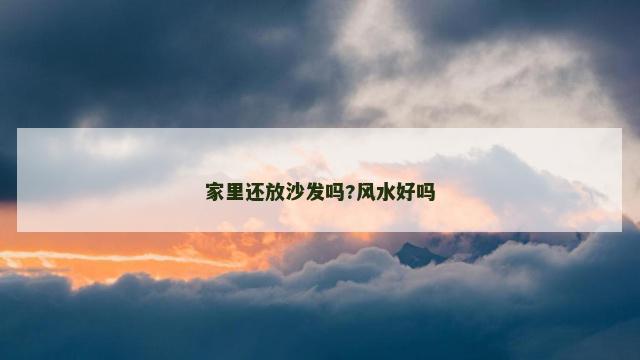 家里还放沙发吗?风水好吗