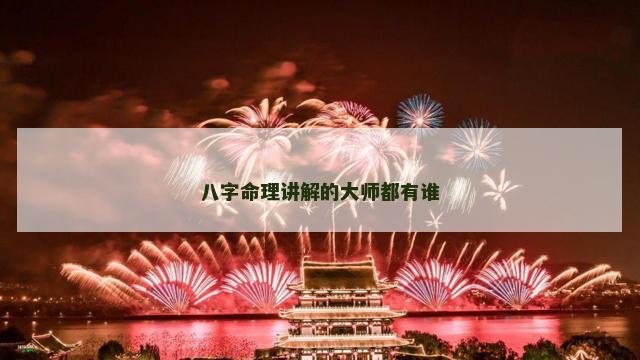 八字命理讲解的大师都有谁