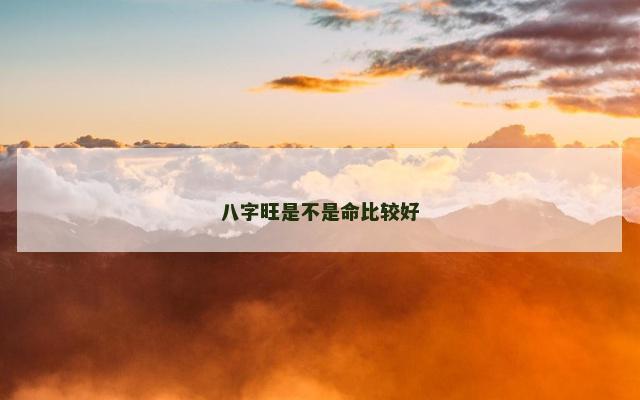 八字旺是不是命比较好