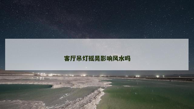 客厅吊灯摇晃影响风水吗