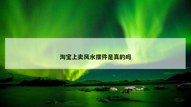 淘宝上卖风水摆件是真的吗