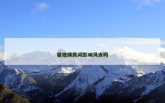 婆媳换房间影响风水吗