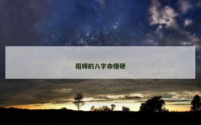 阻碍的八字命格硬