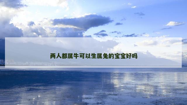 两人都属牛可以生属兔的宝宝好吗
