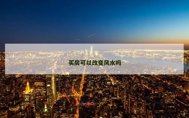 买房可以改变风水吗