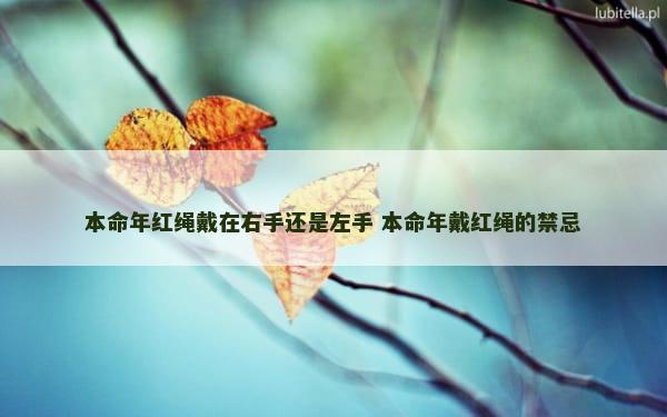本命年红绳戴在右手还是左手 本命年戴红绳的禁忌