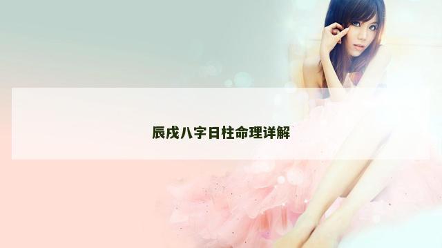 辰戌八字日柱命理详解