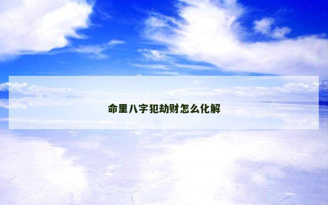 命里八字犯劫财怎么化解