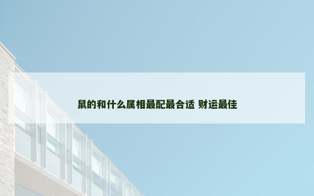 鼠的和什么属相最配最合适 财运最佳