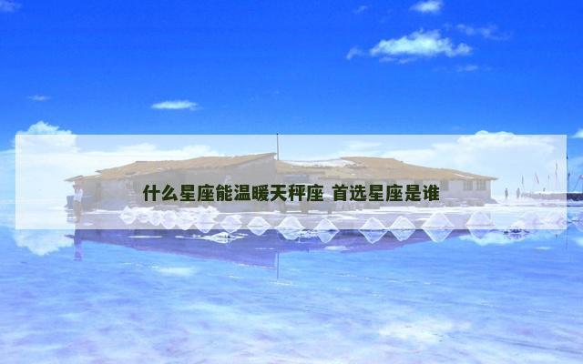 什么星座能温暖天秤座 首选星座是谁