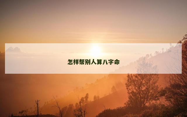 怎样帮别人算八字命