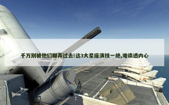 千万别被他们糊弄过去!这3大星座演技一绝,难读透内心