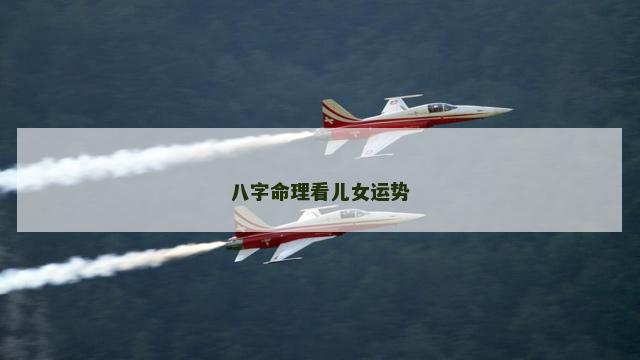 八字命理看儿女运势