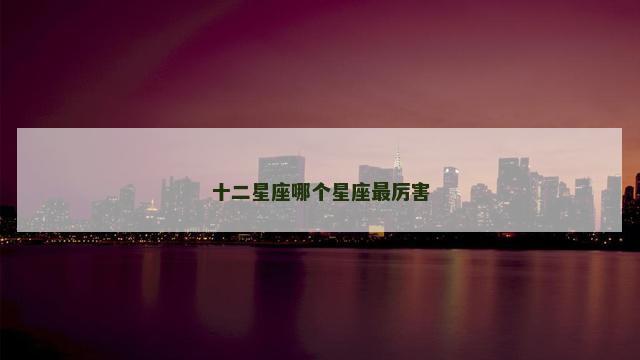 十二星座哪个星座最厉害