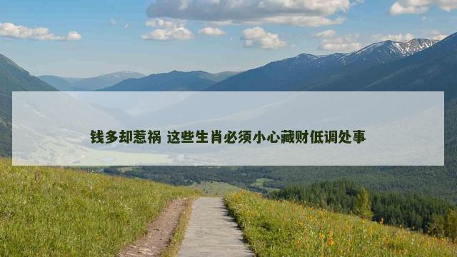 钱多却惹祸 这些生肖必须小心藏财低调处事
