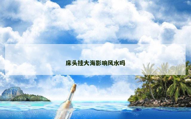 床头挂大海影响风水吗