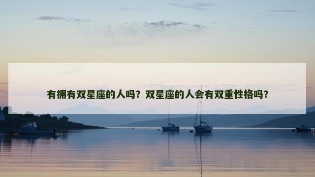 有拥有双星座的人吗？双星座的人会有双重性格吗？