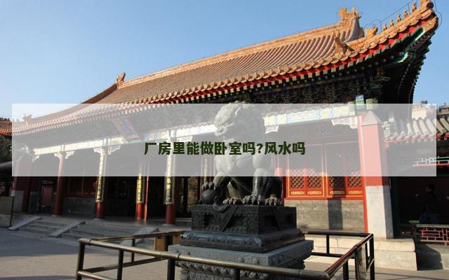 厂房里能做卧室吗?风水吗